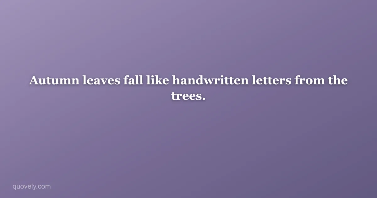Autumn leaves fall like handwritten letters from the trees. — Aesthetic quote from Quovely