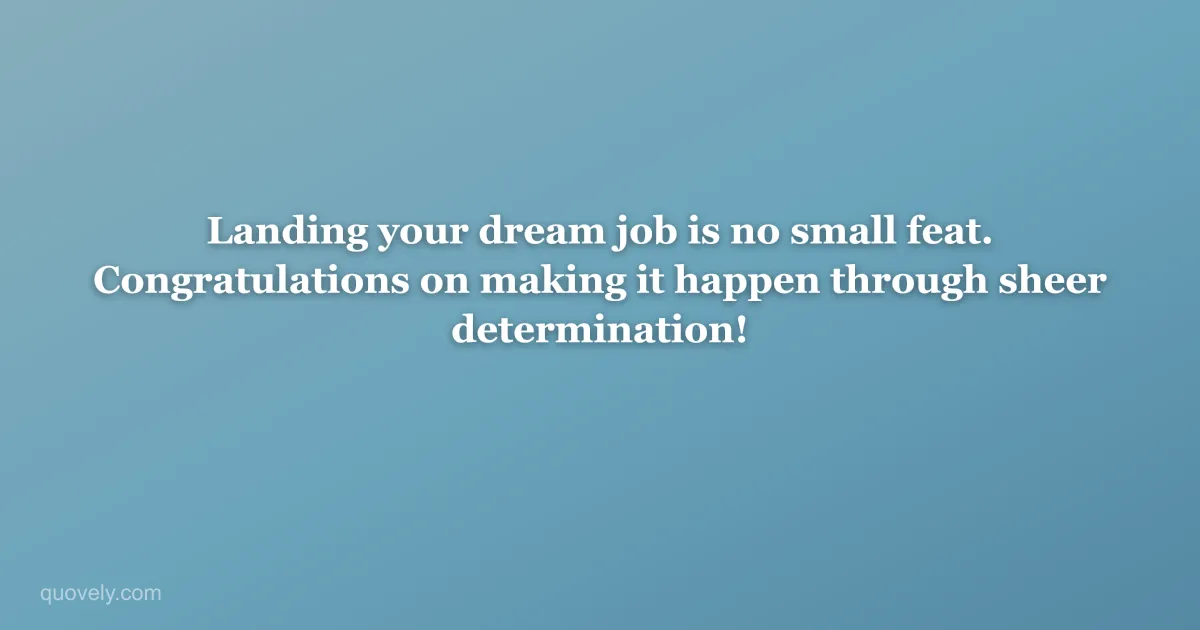 Landing your dream job is no small feat. Congratulations on making it happen through sheer determination! — Congratulations message from Quovely