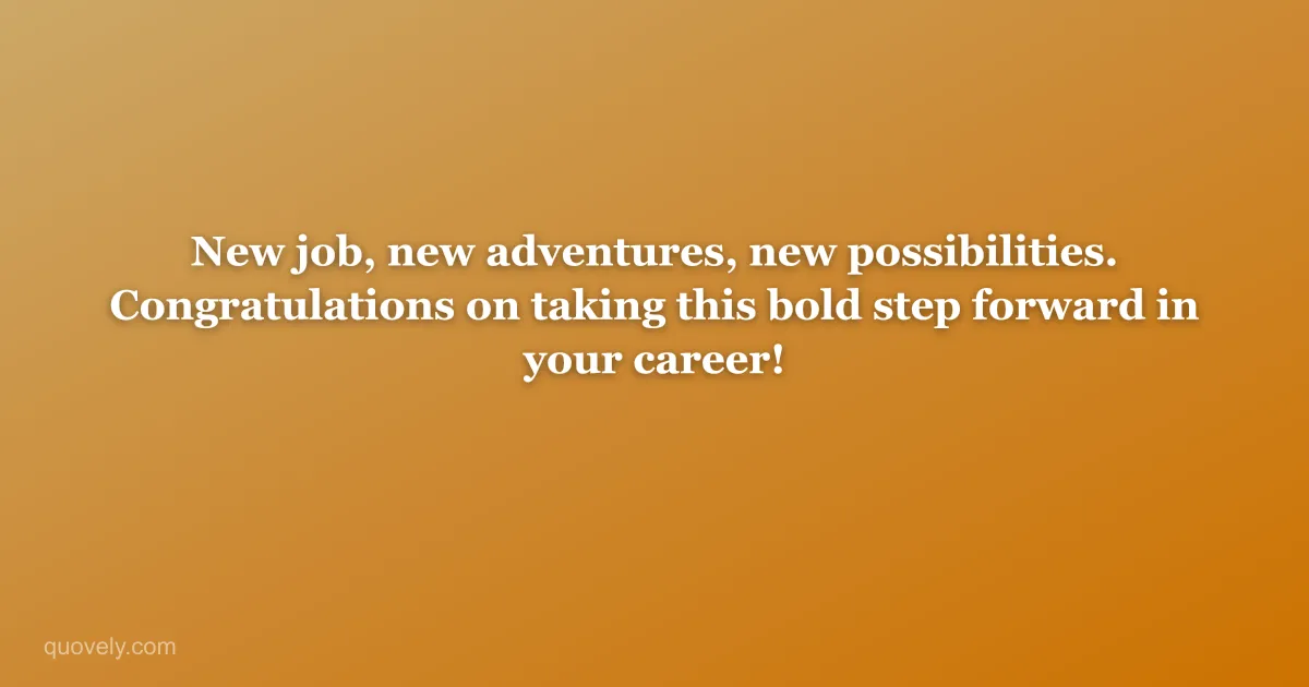 New job, new adventures, new possibilities. Congratulations on taking this bold step forward in your career! — Congratulations message from Quovely