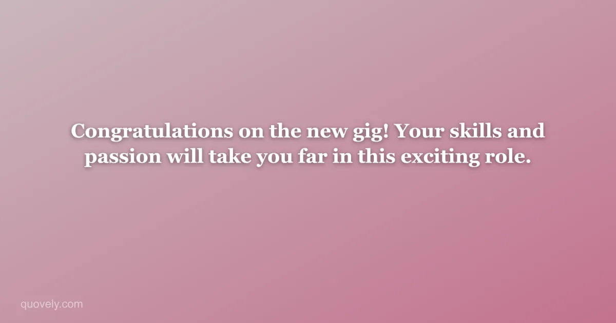 Congratulations on the new gig! Your skills and passion will take you far in this exciting role. — Congratulations message from Quovely