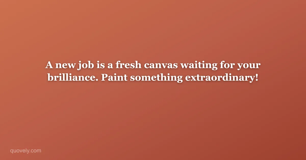 A new job is a fresh canvas waiting for your brilliance. Paint something extraordinary! — Congratulations message from Quovely