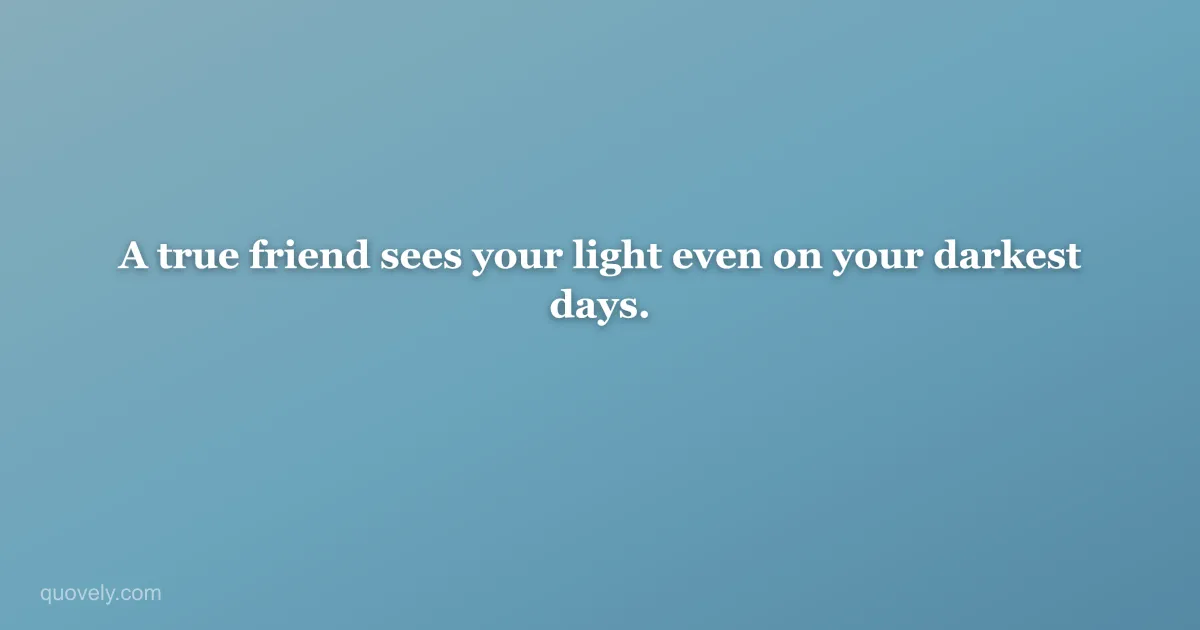 A true friend sees your light even on your darkest days. — Friendship quote from Quovely