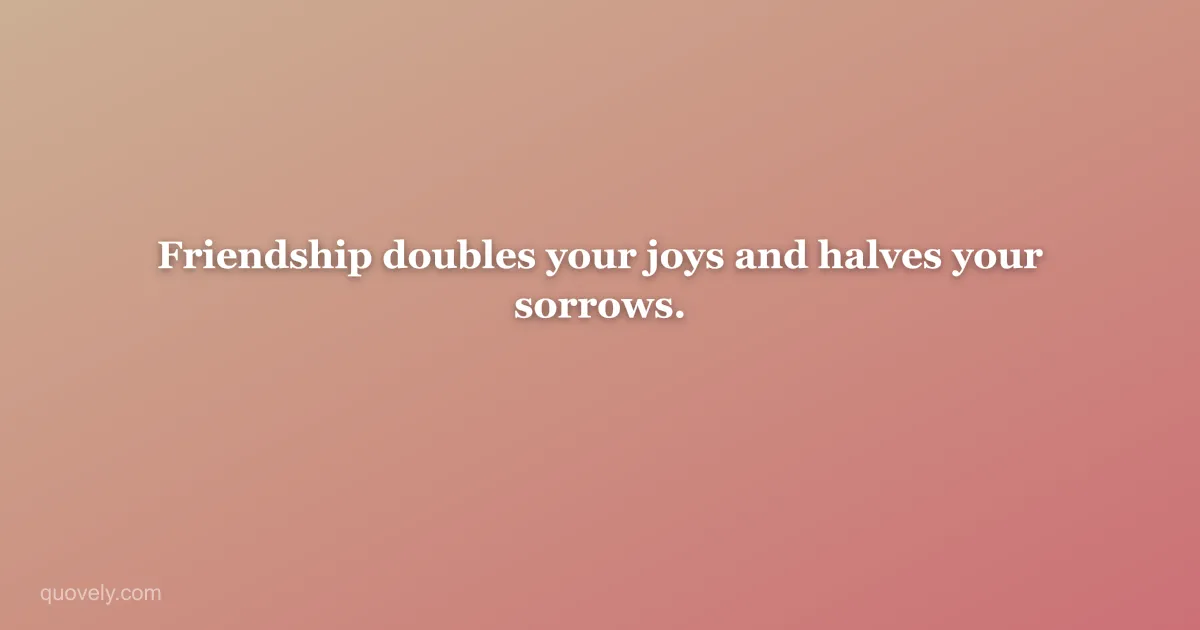 Friendship doubles your joys and halves your sorrows. — Friendship quote from Quovely