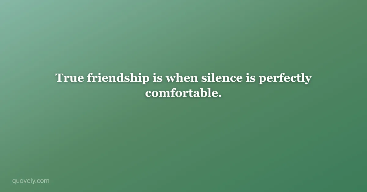 True friendship is when silence is perfectly comfortable. — Friendship quote from Quovely