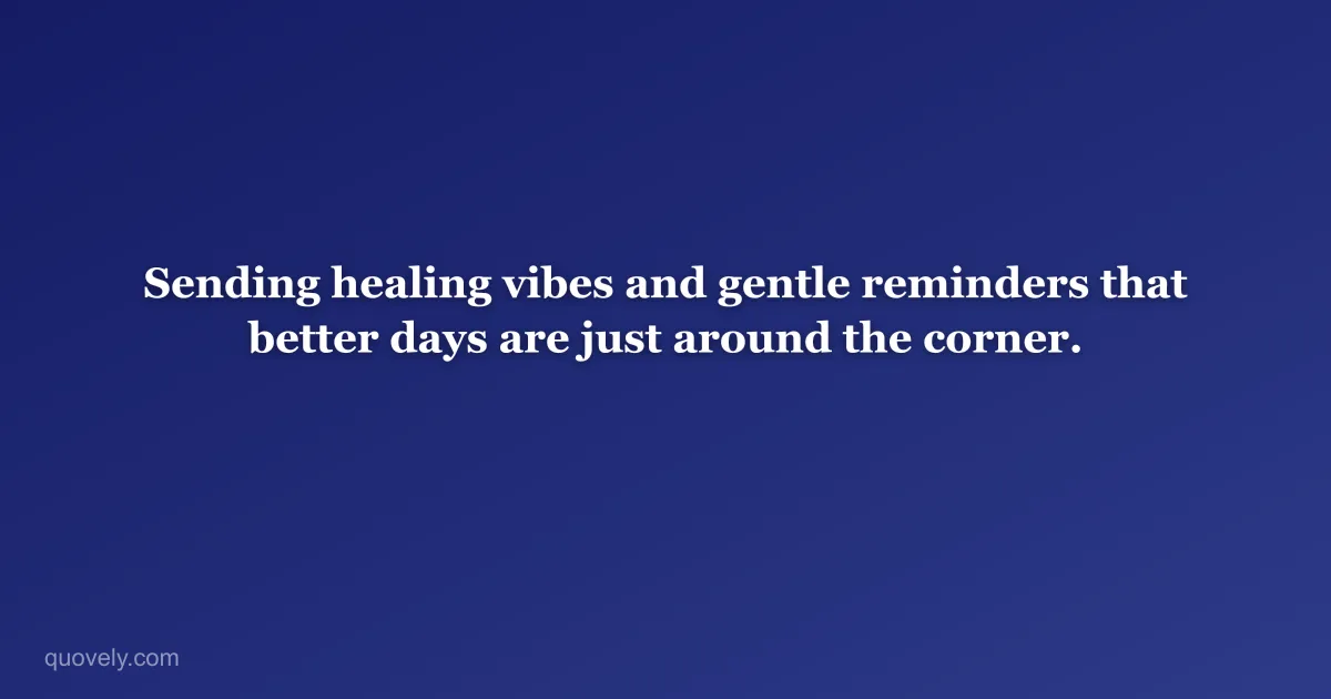 Sending healing vibes and gentle reminders that better days are just around the corner. — Get well message from Quovely