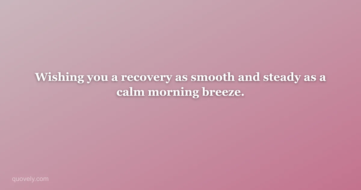 Wishing you a recovery as smooth and steady as a calm morning breeze. — Get well message from Quovely