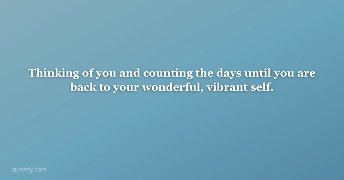Thinking of you and counting the days until you are back to your wonderful, vibrant self. — Get well message from Quovely