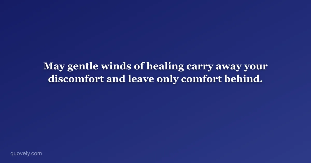 May gentle winds of healing carry away your discomfort and leave only comfort behind. — Get well message from Quovely