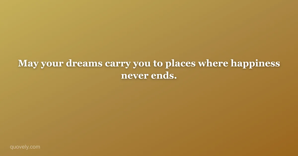 May your dreams carry you to places where happiness never ends. — Good night quote from Quovely