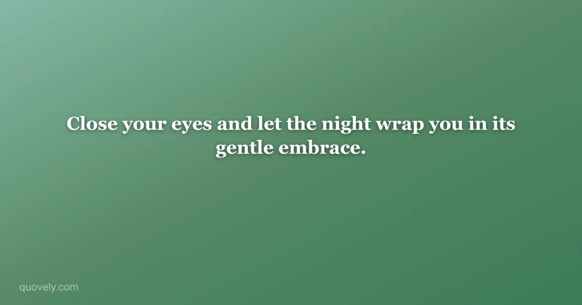 Close your eyes and let the night wrap you in its gentle embrace. — Good night quote from Quovely