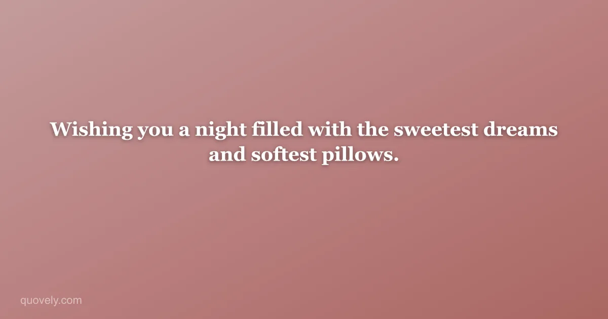 Wishing you a night filled with the sweetest dreams and softest pillows. — Good night quote from Quovely
