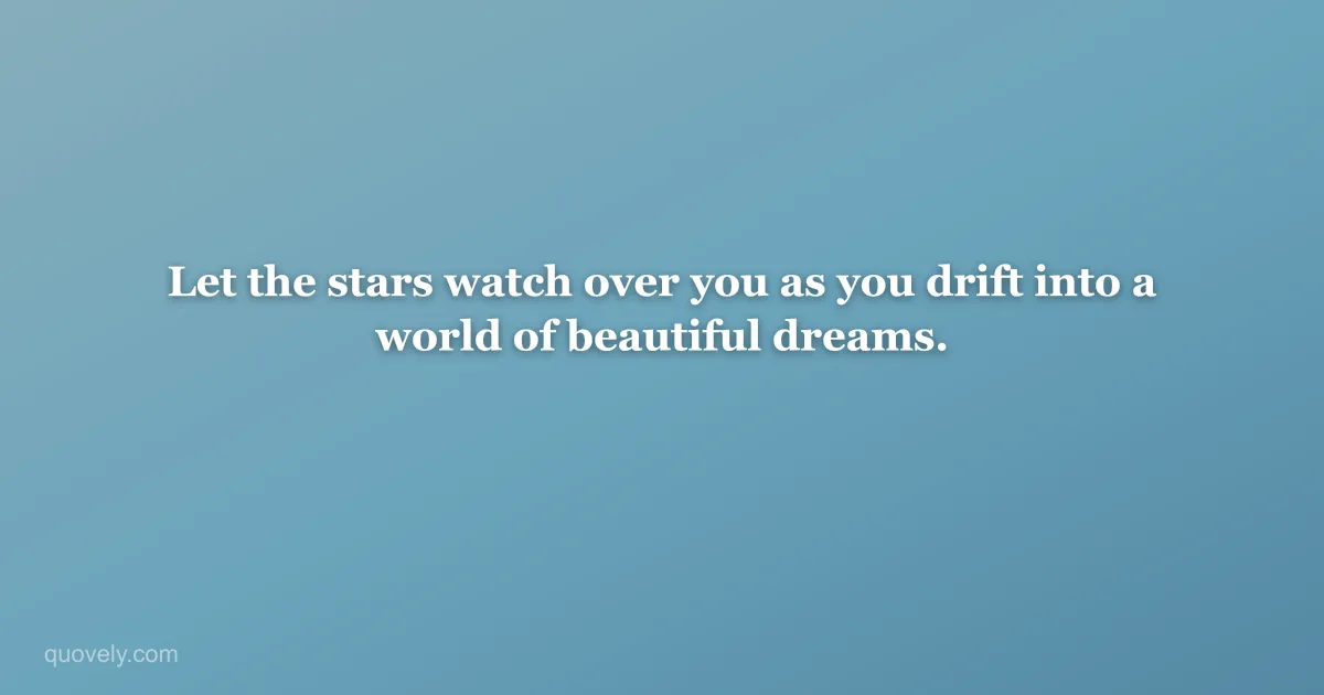 Let the stars watch over you as you drift into a world of beautiful dreams. — Good night quote from Quovely