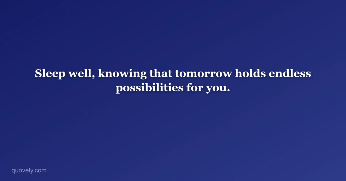 Sleep well, knowing that tomorrow holds endless possibilities for you. — Good night quote from Quovely