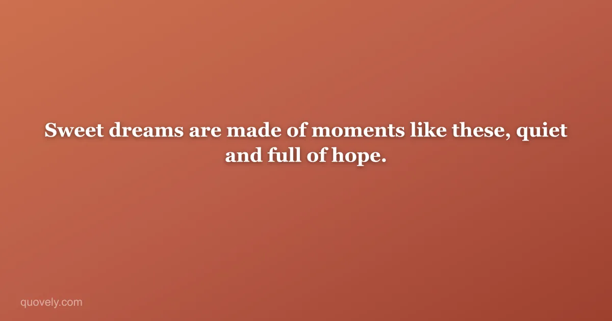 Sweet dreams are made of moments like these, quiet and full of hope. — Good night quote from Quovely