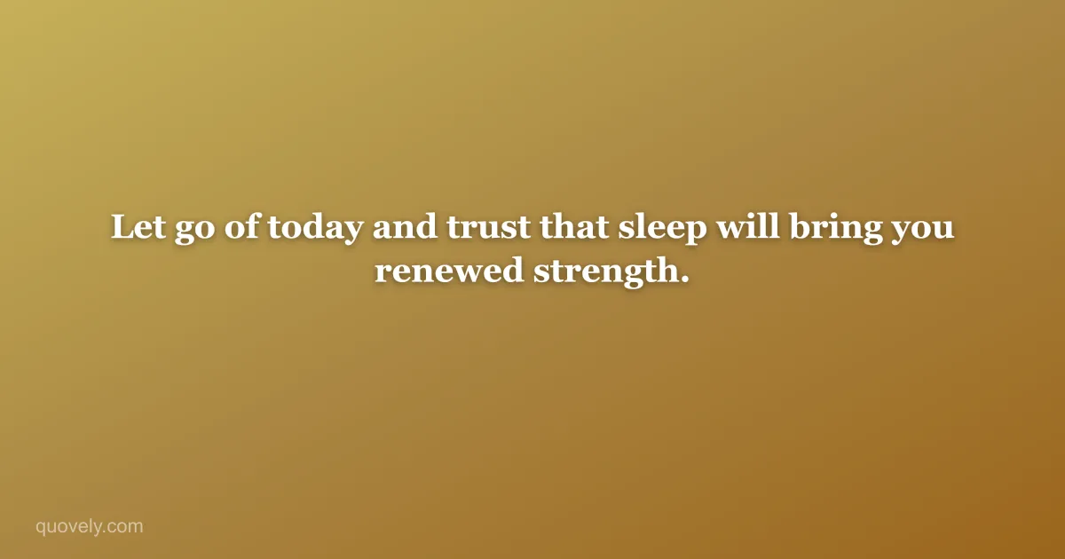 Let go of today and trust that sleep will bring you renewed strength. — Good night quote from Quovely