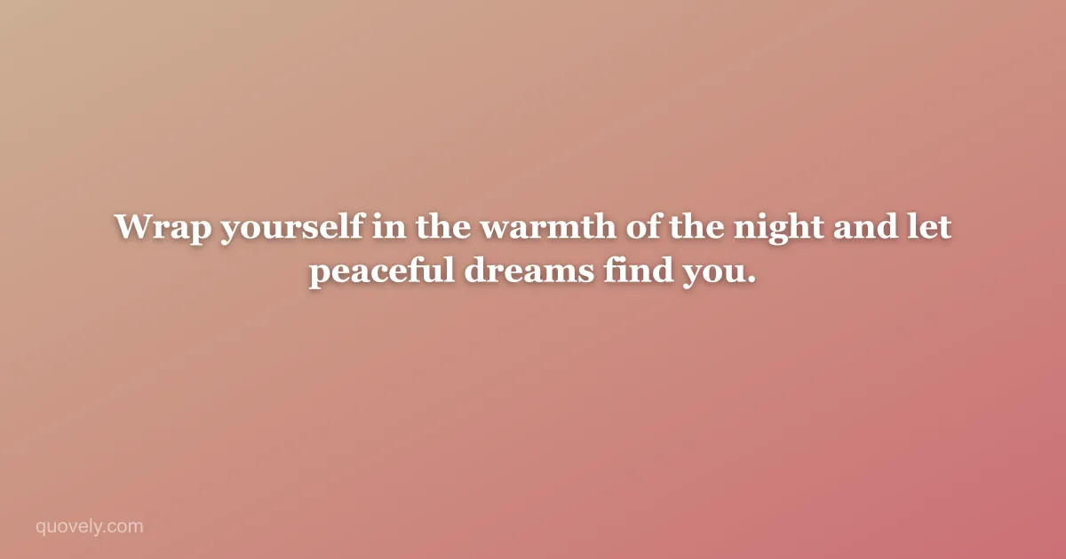 Wrap yourself in the warmth of the night and let peaceful dreams find you. — Good night quote from Quovely