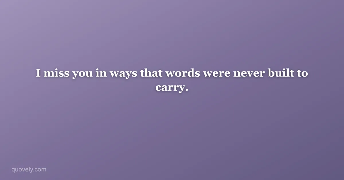 I miss you in ways that words were never built to carry. — Miss you message from Quovely