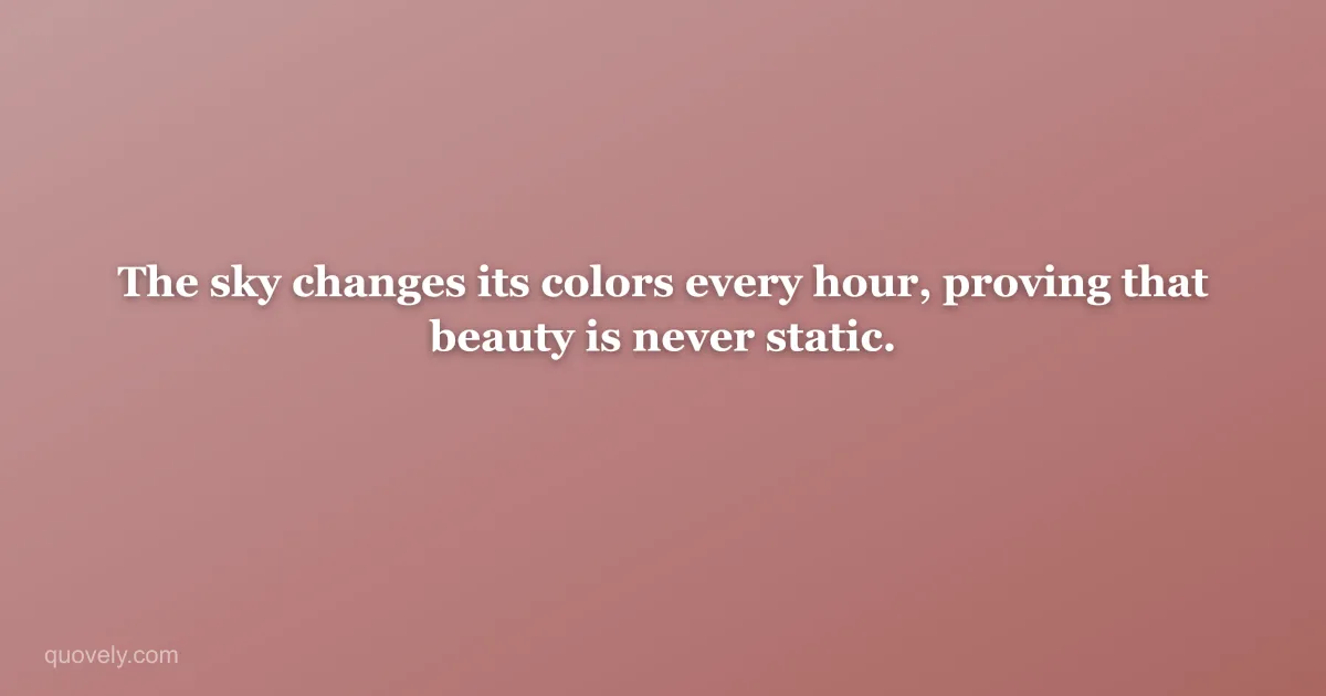 The sky changes its colors every hour, proving that beauty is never static. — Nature quote from Quovely