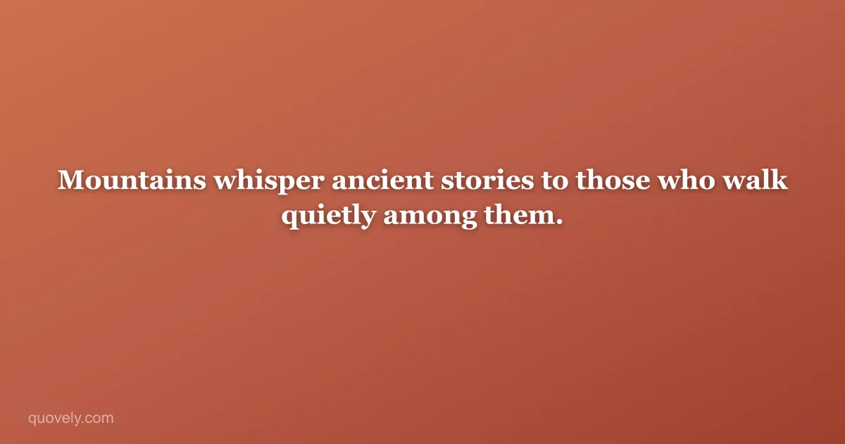 Mountains whisper ancient stories to those who walk quietly among them. — Nature quote from Quovely