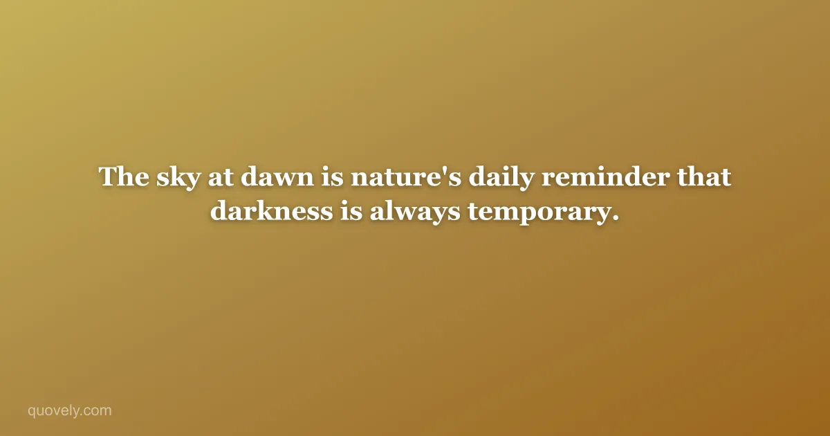 The sky at dawn is nature's daily reminder that darkness is always temporary. — Nature quote from Quovely