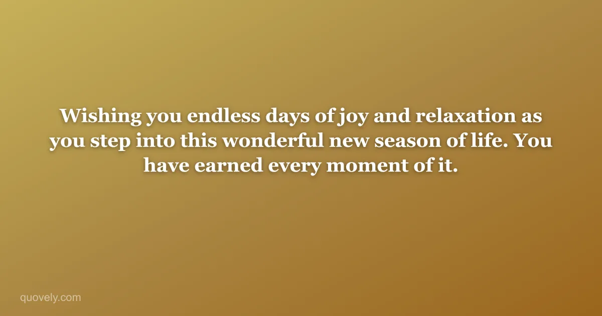 Wishing you endless days of joy and relaxation as you step into this wonderful new season of life. You have earned every moment of it. — Retirement message from Quovely