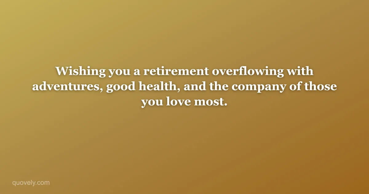 Wishing you a retirement overflowing with adventures, good health, and the company of those you love most. — Retirement message from Quovely