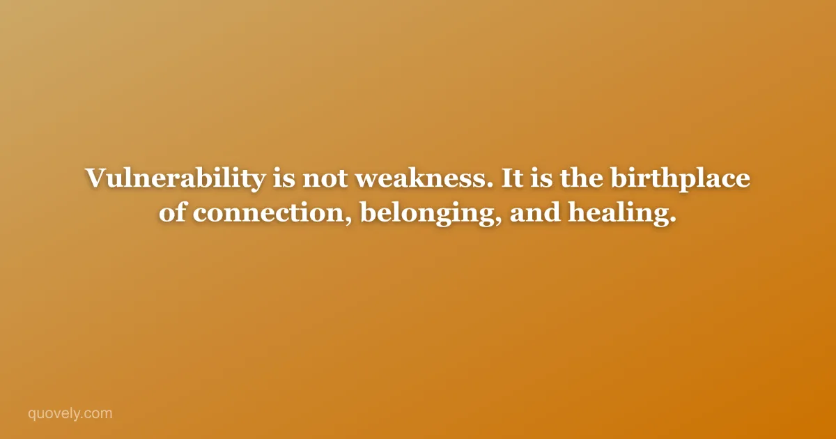 Vulnerability is not weakness. It is the birthplace of connection, belonging, and healing. — Self-care quote from Quovely