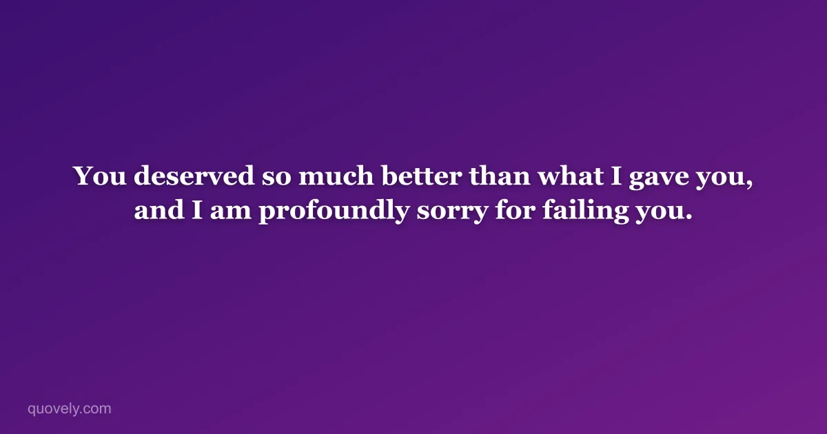 You deserved so much better than what I gave you, and I am profoundly sorry for failing you. — Apology message from Quovely
