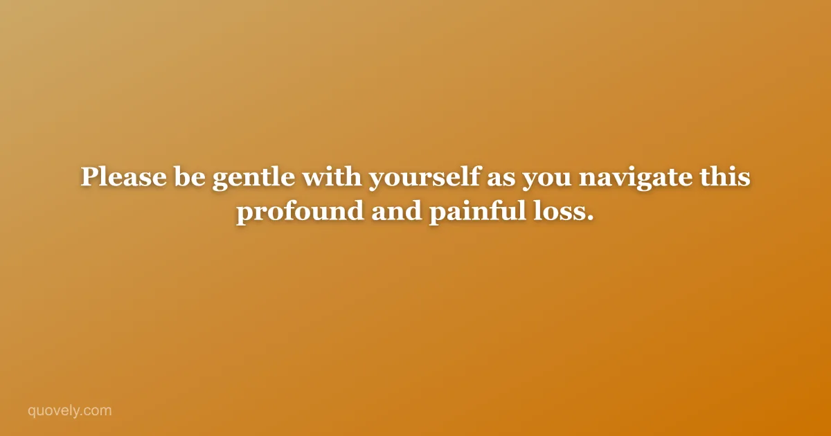 Please be gentle with yourself as you navigate this profound and painful loss. — Sympathy message from Quovely