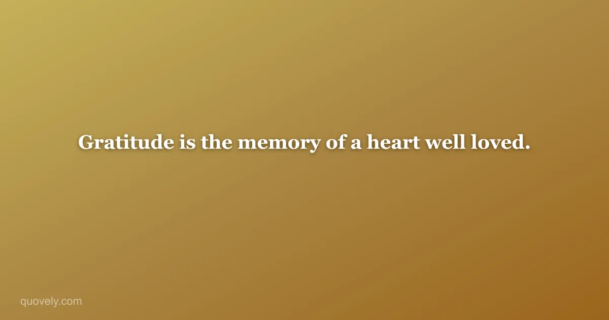 Gratitude is the memory of a heart well loved. — Thank you message from Quovely