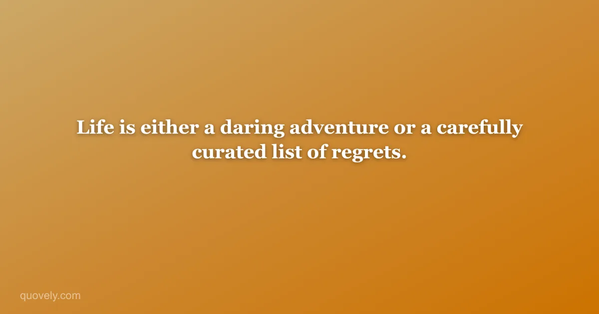 Life is either a daring adventure or a carefully curated list of regrets. — Travel quote from Quovely